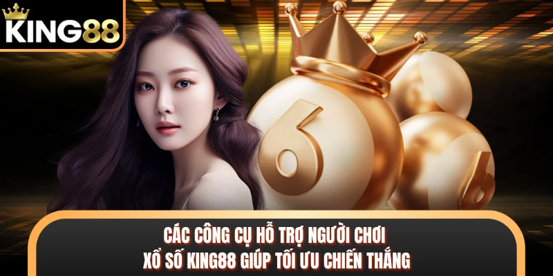 Các công cụ hỗ trợ người chơi xổ số KING88 giúp tối ưu chiến thắng 